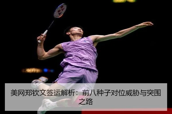 美网郑钦文签运解析：前八种子对位威胁与突围之路