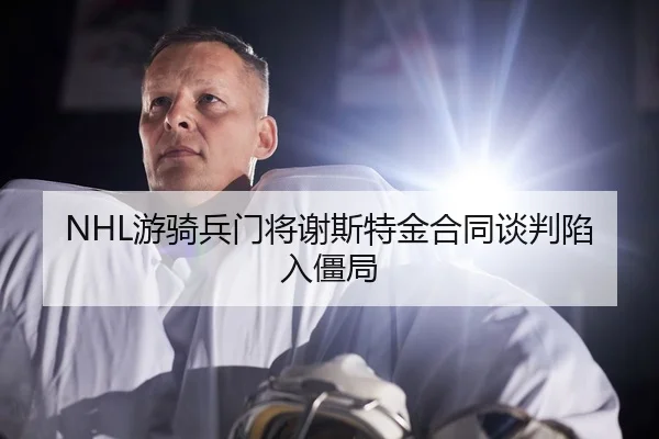 NHL游骑兵门将谢斯特金合同谈判陷入僵局